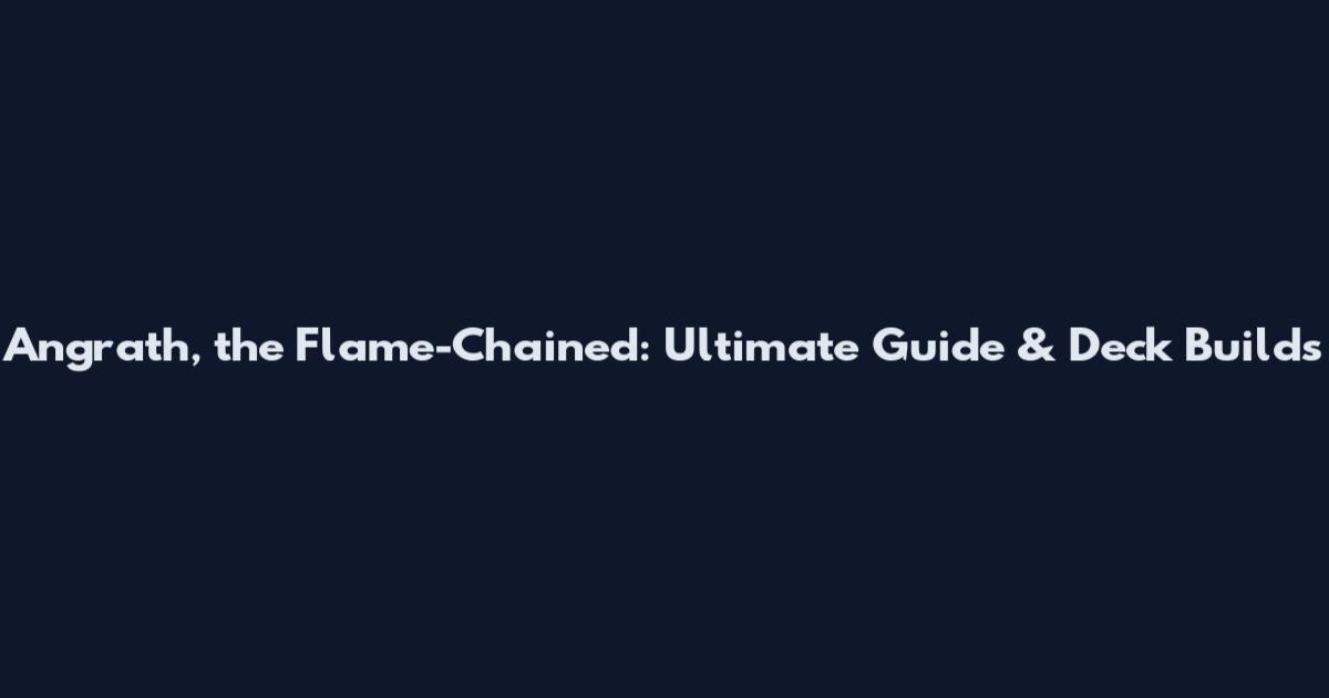 Angrath, the Flame-Chained: Ultimate Guide & Deck Builds