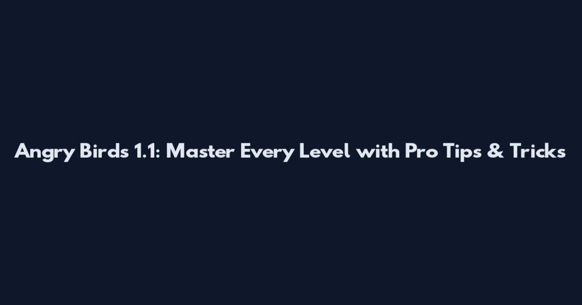 Angry Birds 1.1: Master Every Level with Pro Tips & Tricks