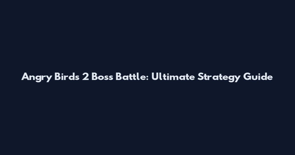 Angry Birds 2 Boss Battle: Ultimate Strategy Guide