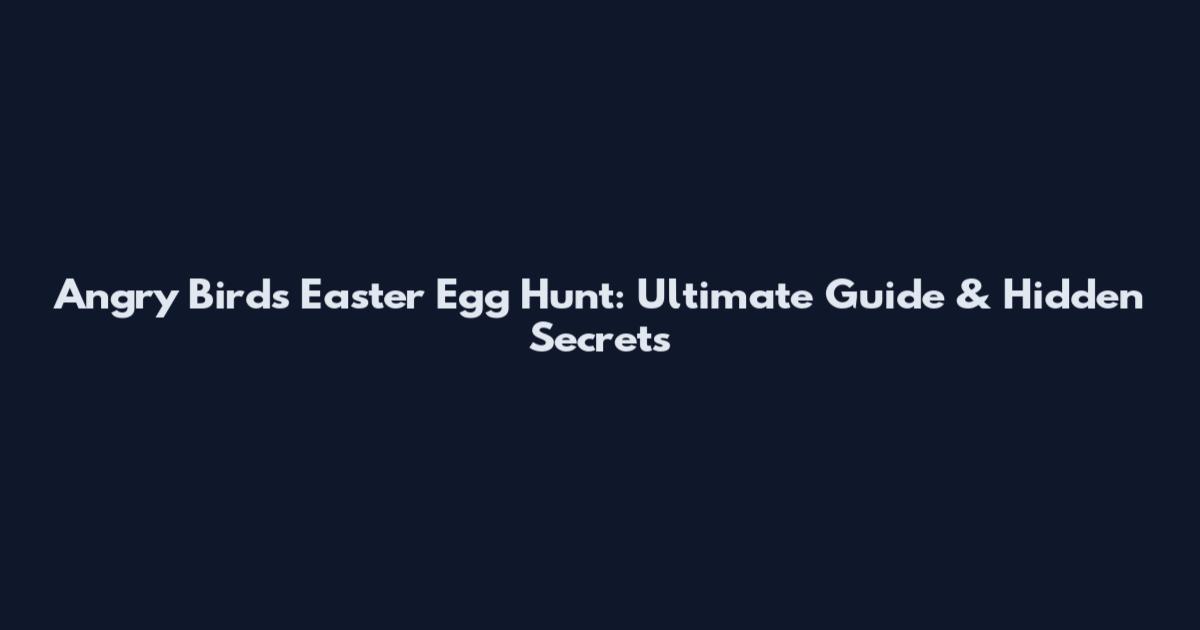 Angry Birds Easter Egg Hunt: Ultimate Guide & Hidden Secrets