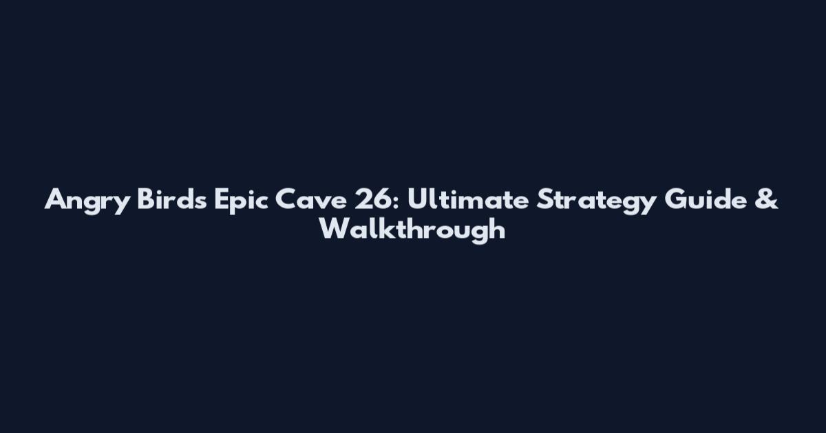 Angry Birds Epic Cave 26: Ultimate Strategy Guide & Walkthrough