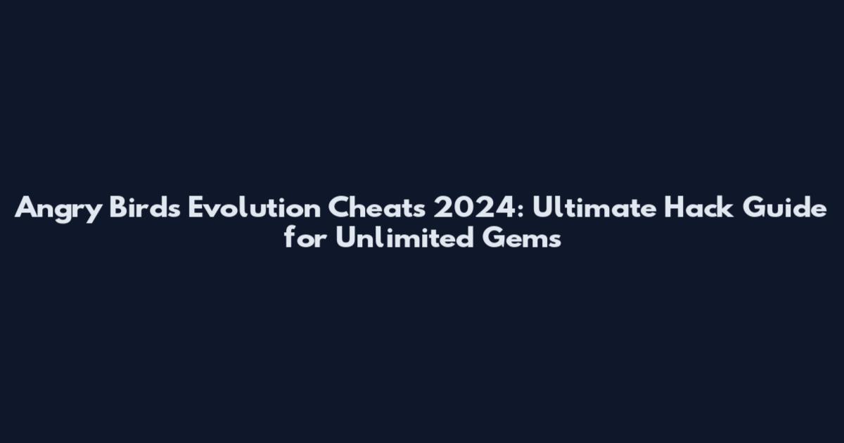 Angry Birds Evolution Cheats 2024: Ultimate Hack Guide for Unlimited Gems