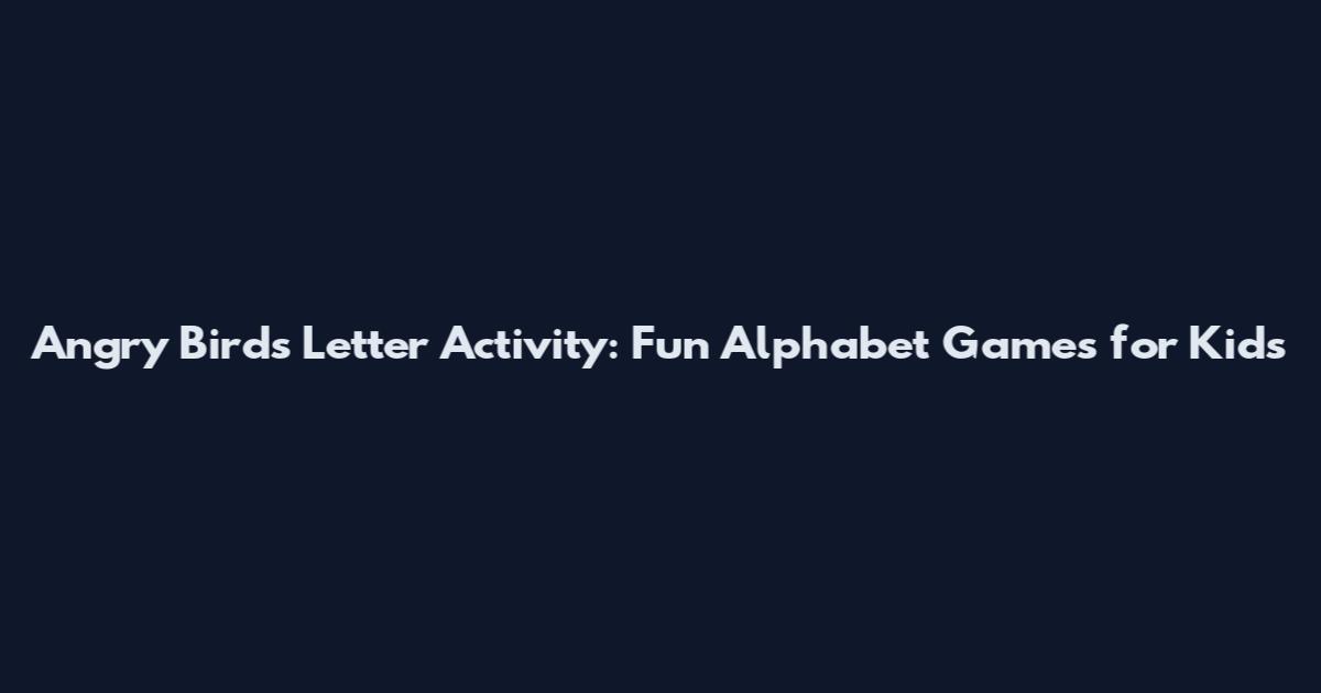 Angry Birds Letter Activity: Fun Alphabet Games for Kids