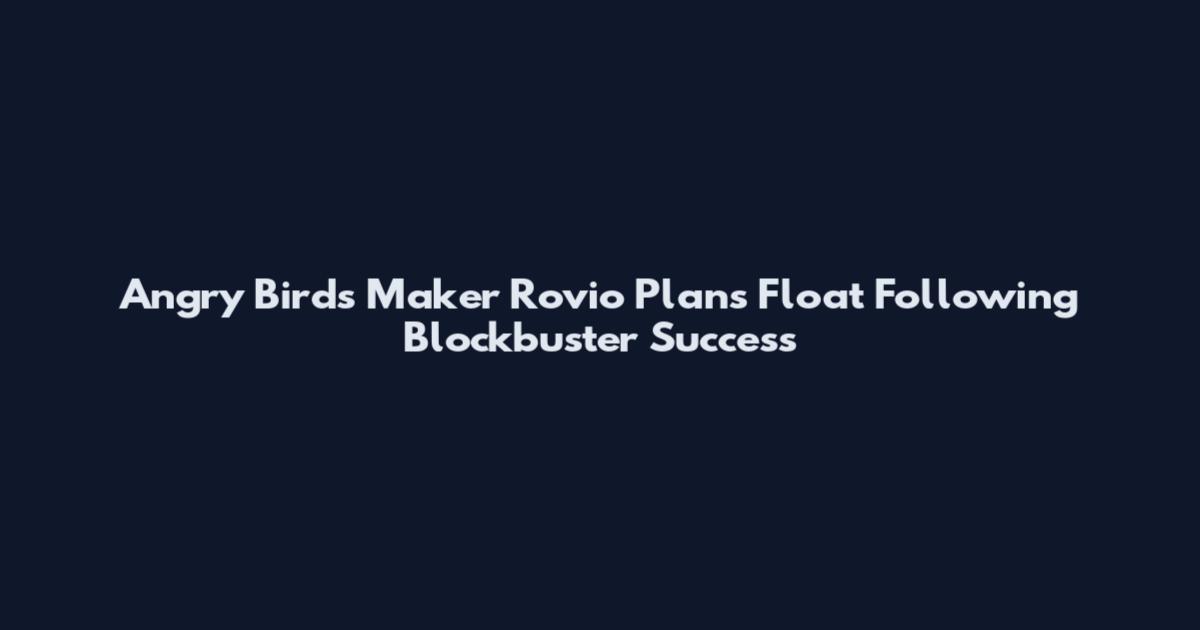 Angry Birds Maker Rovio Plans Float Following Blockbuster Success