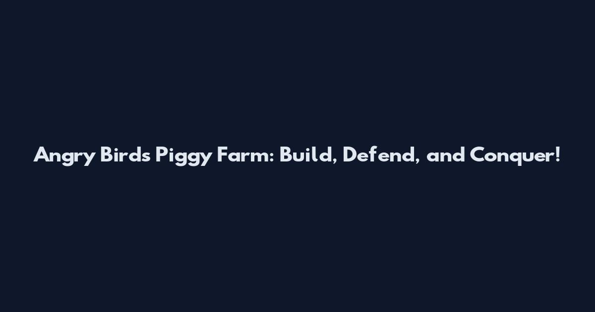 Angry Birds Piggy Farm: Build, Defend, and Conquer!