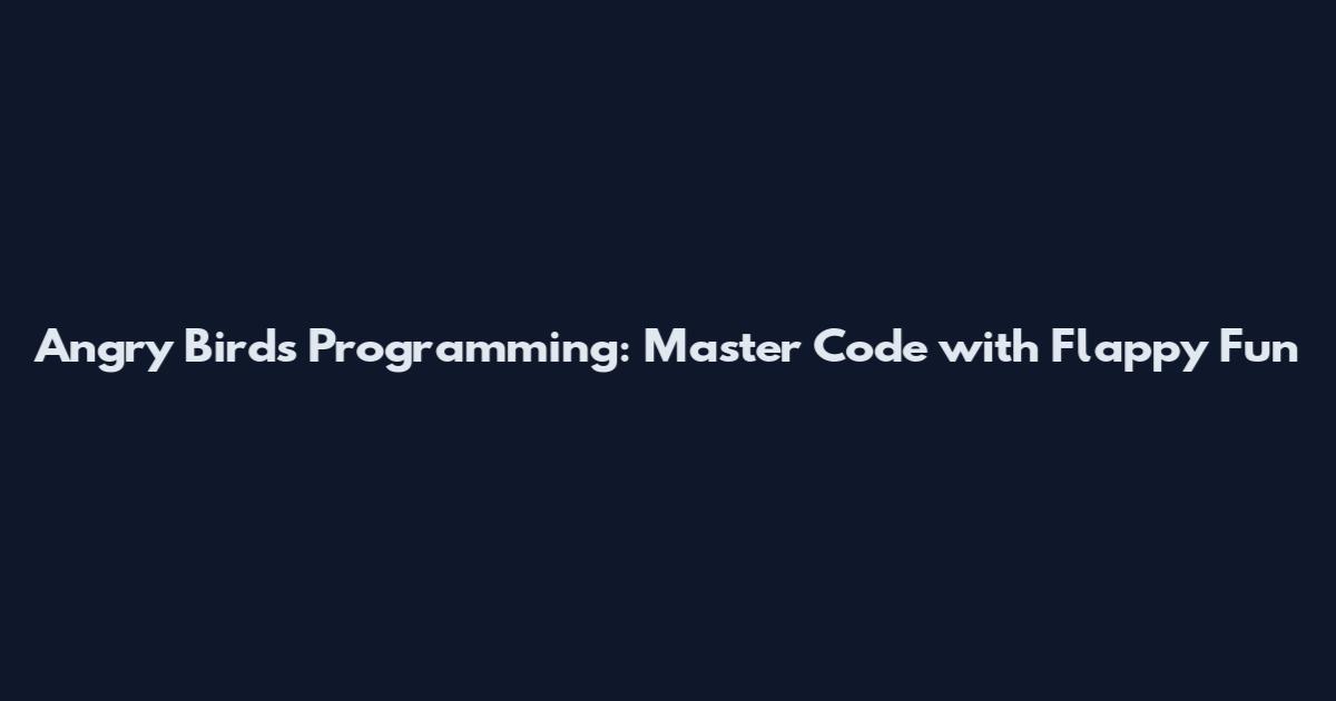 Angry Birds Programming: Master Code with Flappy Fun