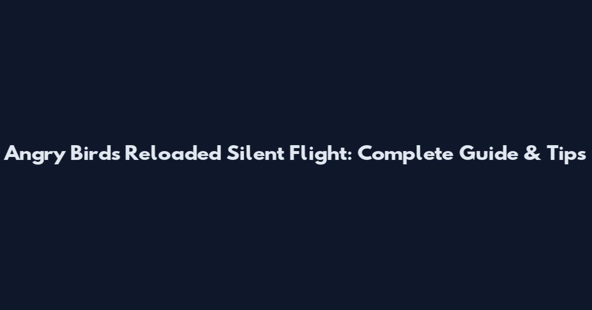 Angry Birds Reloaded Silent Flight: Complete Guide & Tips