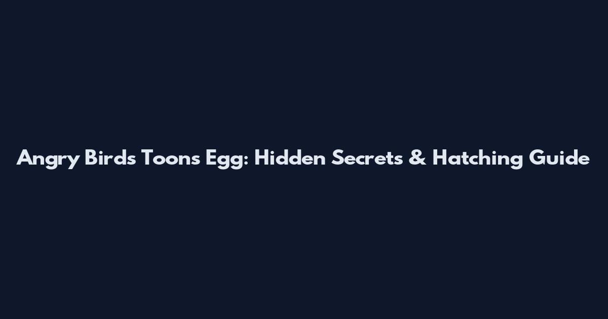 Angry Birds Toons Egg: Hidden Secrets & Hatching Guide