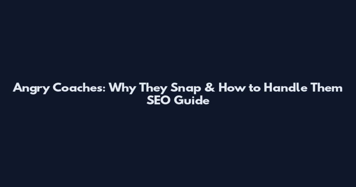 Angry Coaches: Why They Snap & How to Handle Them SEO Guide