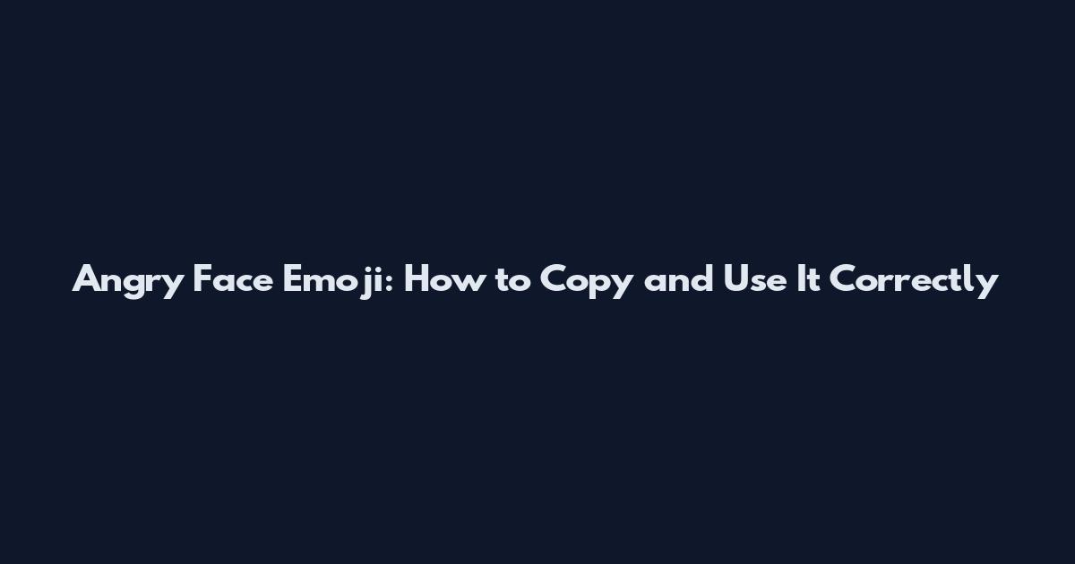 Angry Face Emoji: How to Copy and Use It Correctly