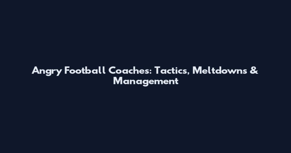 Angry Football Coaches: Tactics, Meltdowns & Management