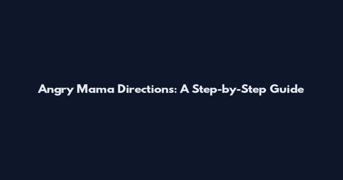 Angry Mama Directions: A Step-by-Step Guide
