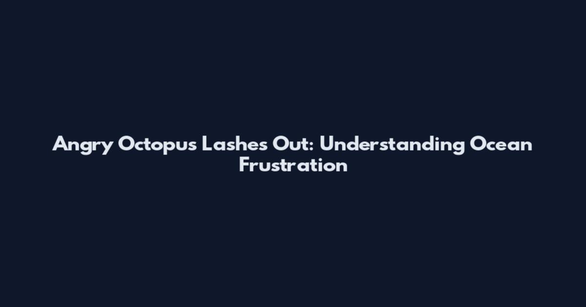 Angry Octopus Lashes Out: Understanding Ocean Frustration