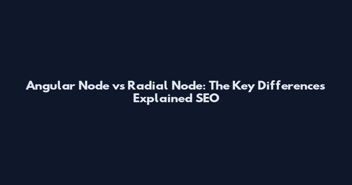 Angular Node vs Radial Node: The Key Differences Explained SEO