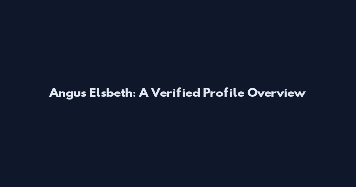 Angus Elsbeth: A Verified Profile Overview