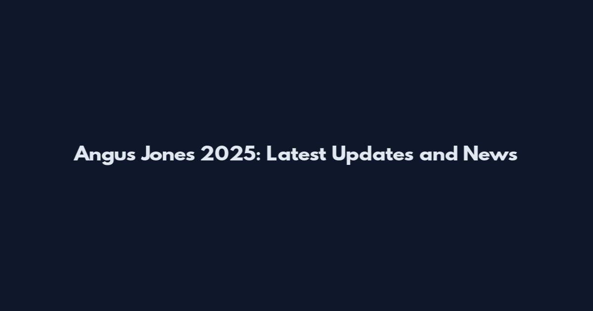 Angus Jones 2025: Latest Updates and News
