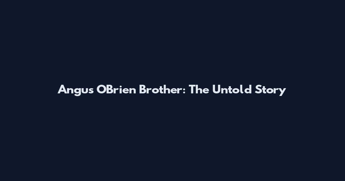 Angus O'Brien Brother: The Untold Story