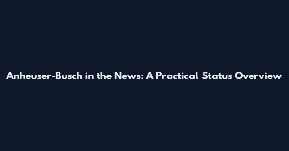 Anheuser-Busch in the News: A Practical Status Overview