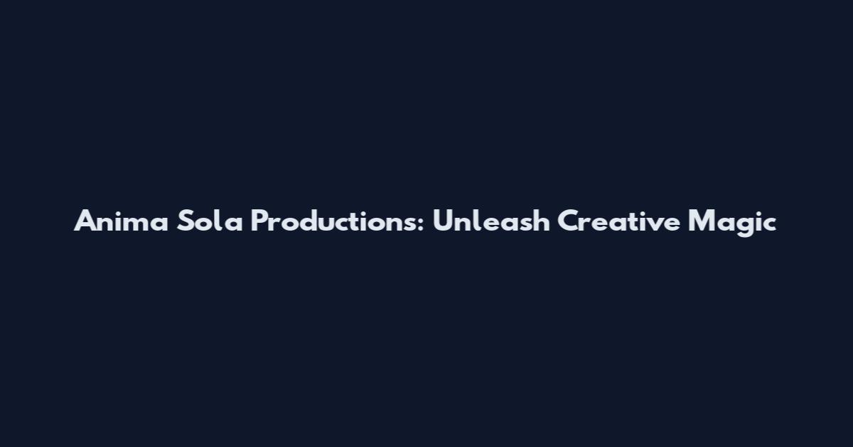 Anima Sola Productions: Unleash Creative Magic