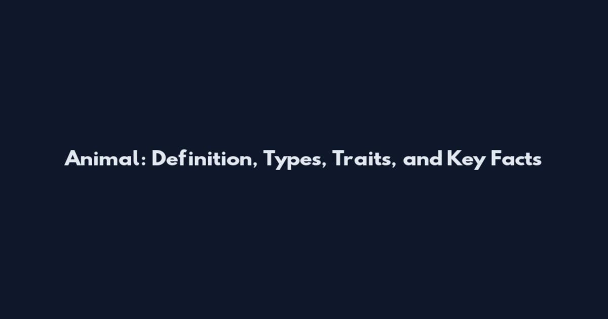 Animal: Definition, Types, Traits, and Key Facts
