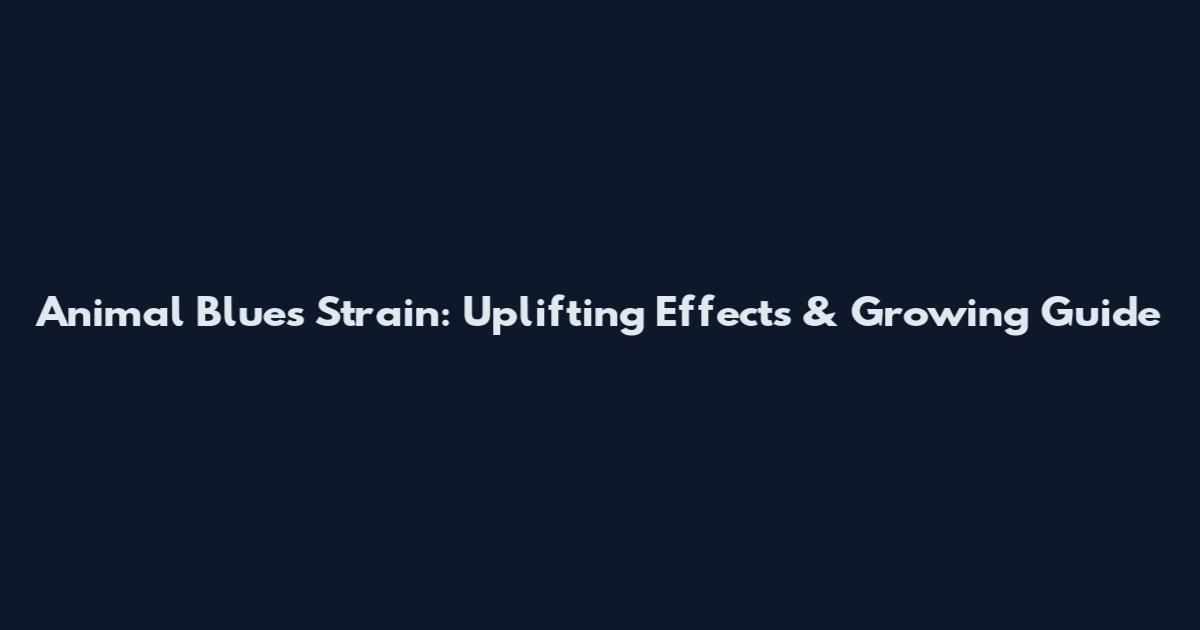 Animal Blues Strain: Uplifting Effects & Growing Guide