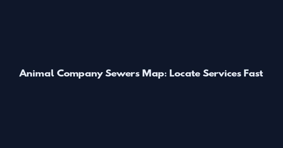 Animal Company Sewers Map: Locate Services Fast