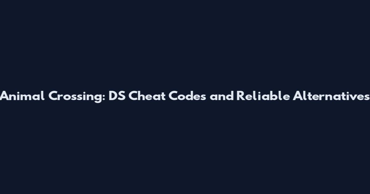Animal Crossing: DS Cheat Codes and Reliable Alternatives
