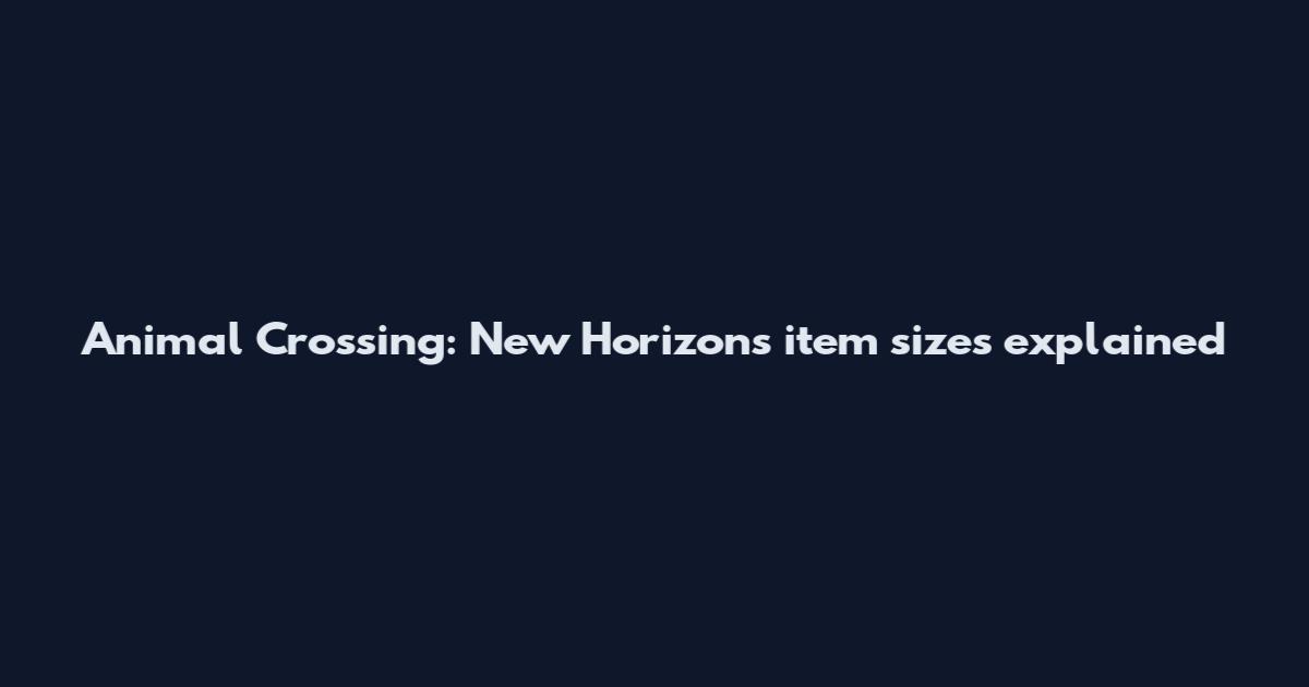 Animal Crossing: New Horizons item sizes explained