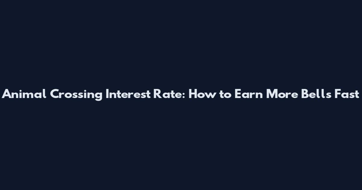 Animal Crossing Interest Rate: How to Earn More Bells Fast