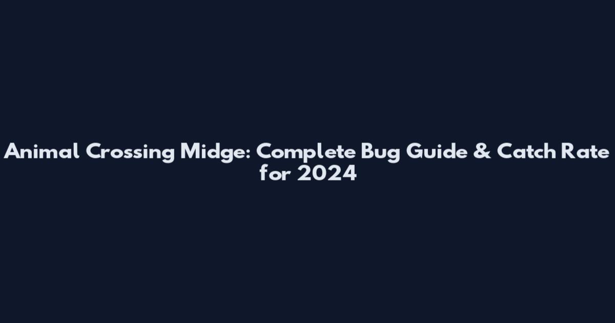 Animal Crossing Midge: Complete Bug Guide & Catch Rate for 2024