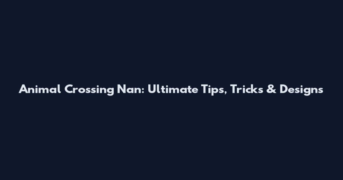 Animal Crossing Nan: Ultimate Tips, Tricks & Designs