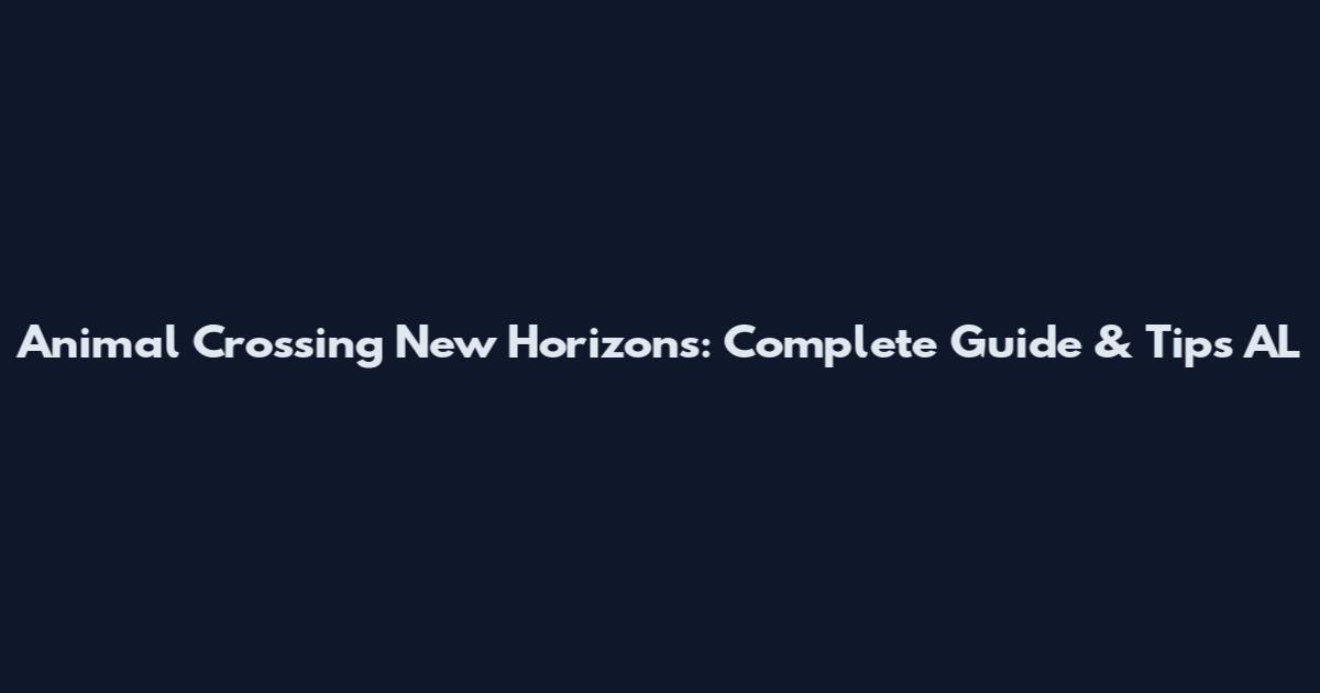 Animal Crossing New Horizons: Complete Guide & Tips AL