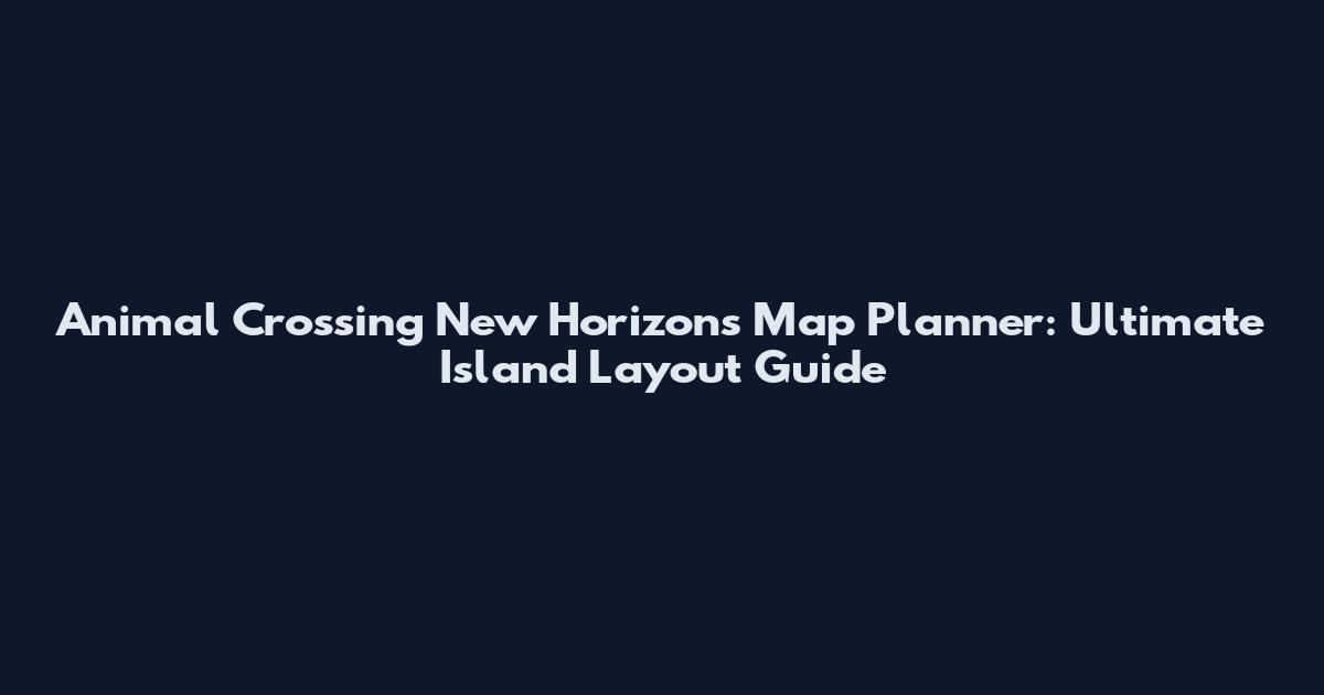 Animal Crossing New Horizons Map Planner: Ultimate Island Layout Guide