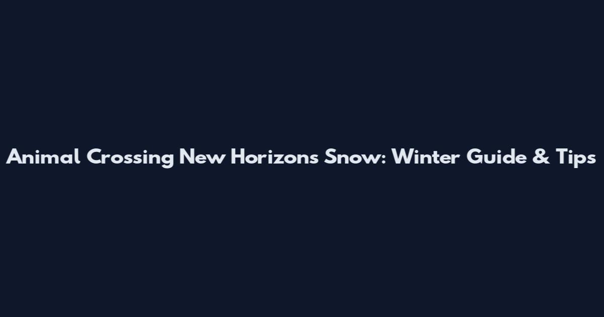 Animal Crossing New Horizons Snow: Winter Guide & Tips