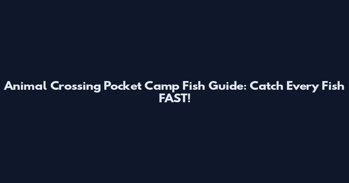 Animal Crossing Pocket Camp Fish Guide: Catch Every Fish FAST!