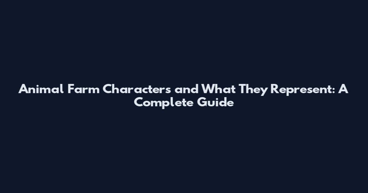Animal Farm Characters and What They Represent: A Complete Guide