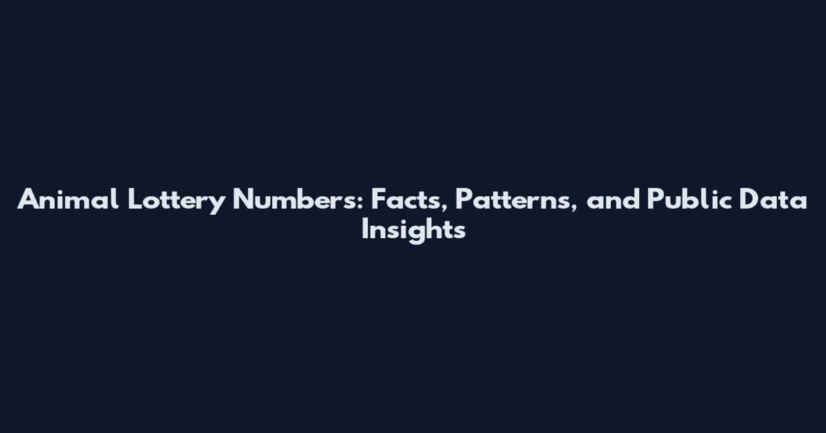Animal Lottery Numbers: Facts, Patterns, and Public Data Insights
