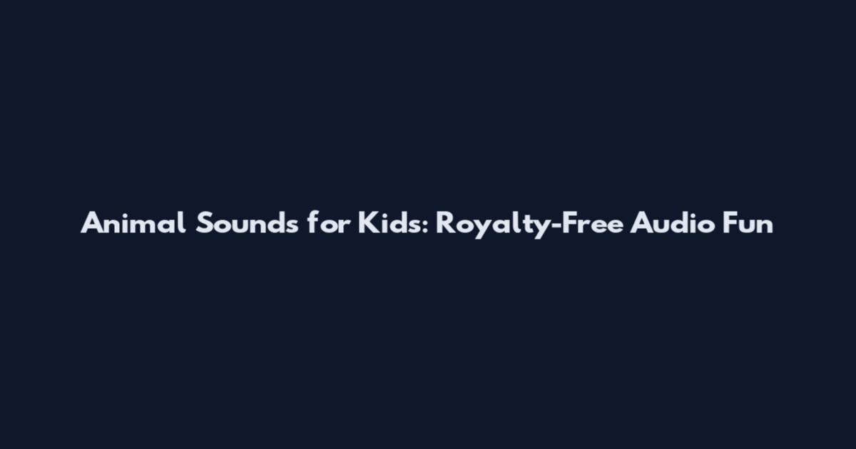 Animal Sounds for Kids: Royalty-Free Audio Fun
