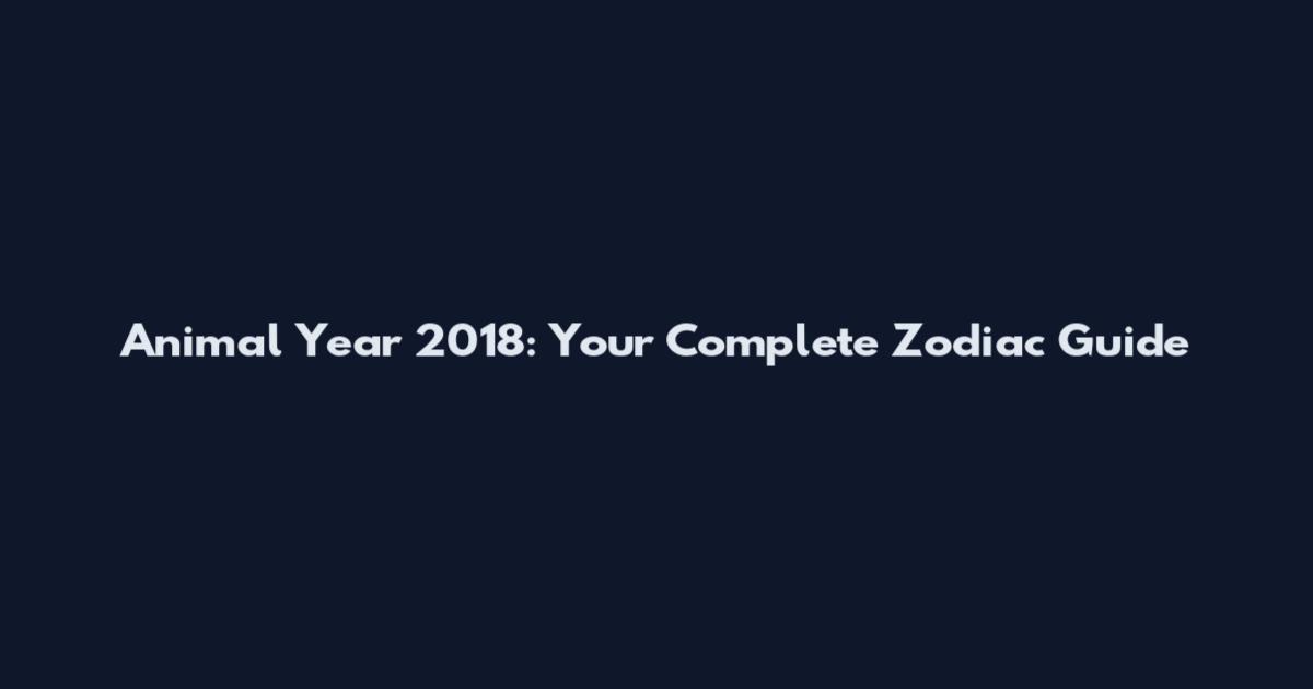 Animal Year 2018: Your Complete Zodiac Guide