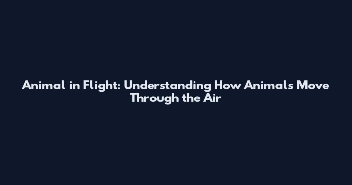 Animal in Flight: Understanding How Animals Move Through the Air
