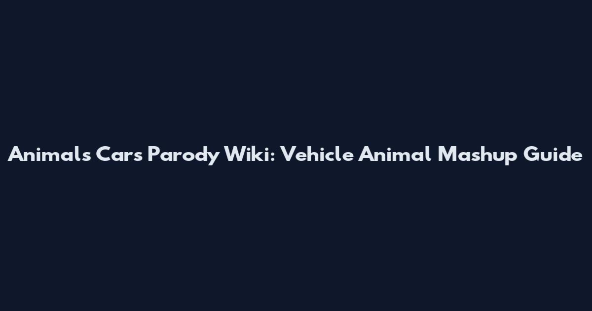 Animals Cars Parody Wiki: Vehicle Animal Mashup Guide