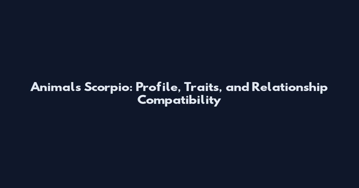 Animals Scorpio: Profile, Traits, and Relationship Compatibility