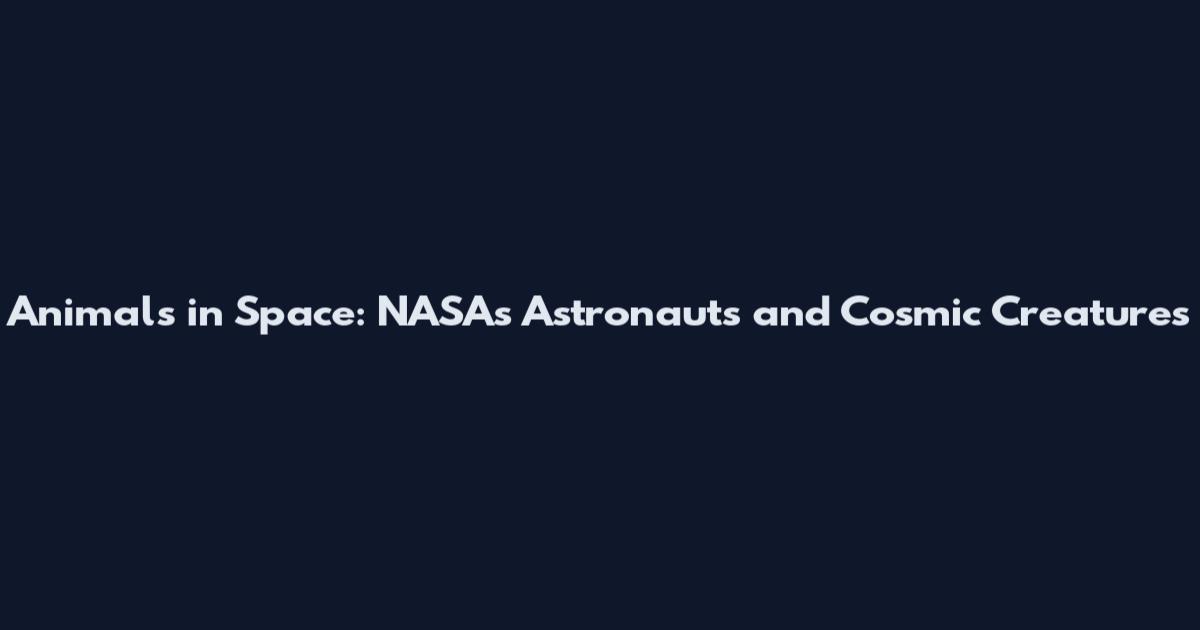 Animals in Space: NASA's Astronauts and Cosmic Creatures