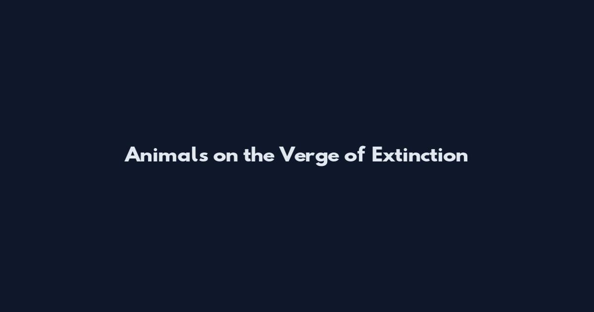 Animals on the Verge of Extinction