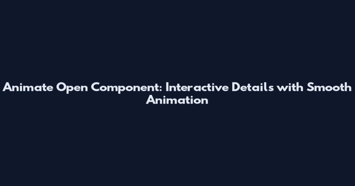 Animate Open Component: Interactive Details with Smooth Animation