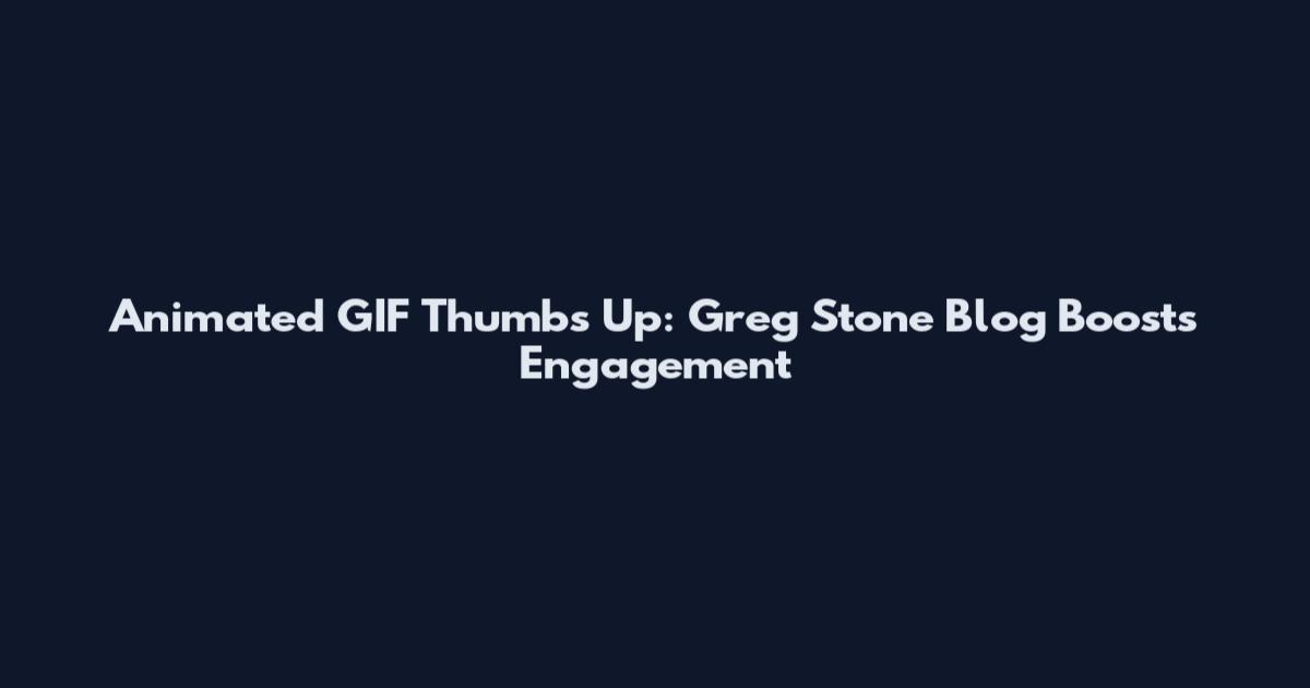 Animated GIF Thumbs Up: Greg Stone Blog Boosts Engagement