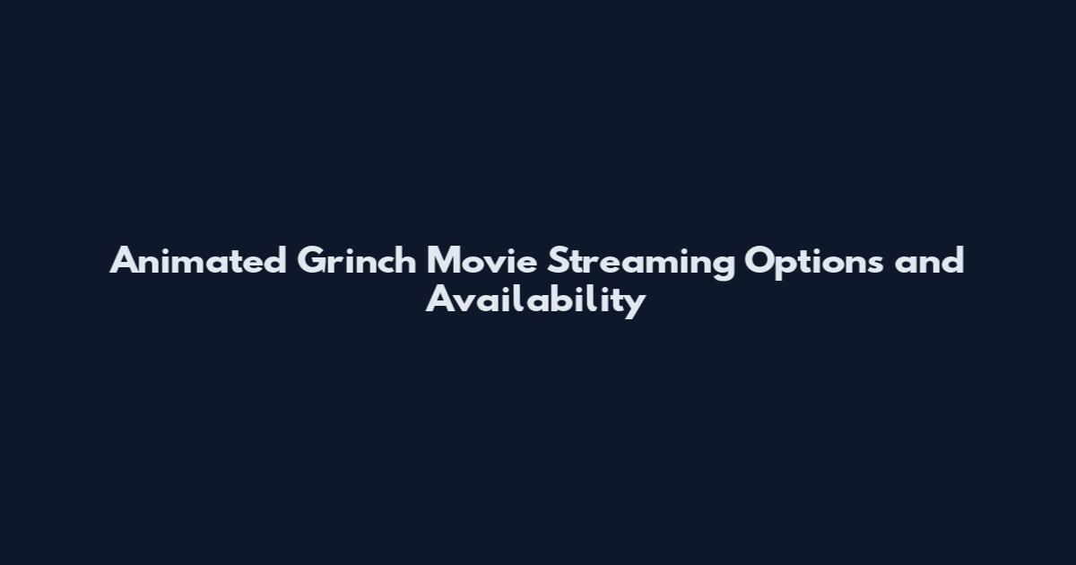 Animated Grinch Movie Streaming Options and Availability