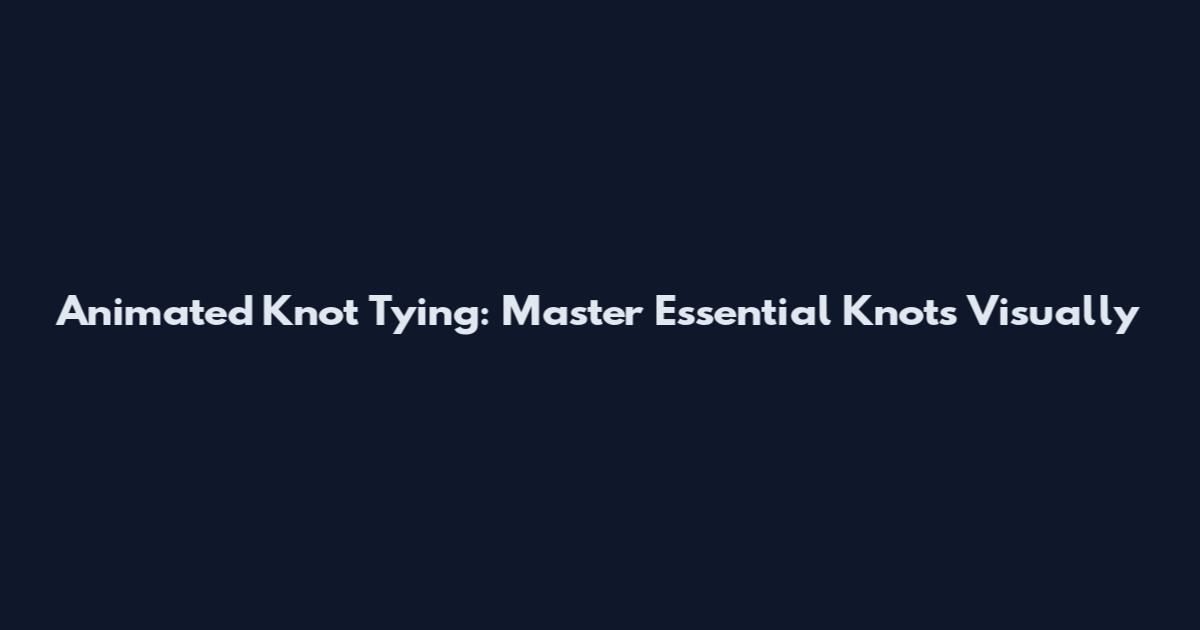 Animated Knot Tying: Master Essential Knots Visually