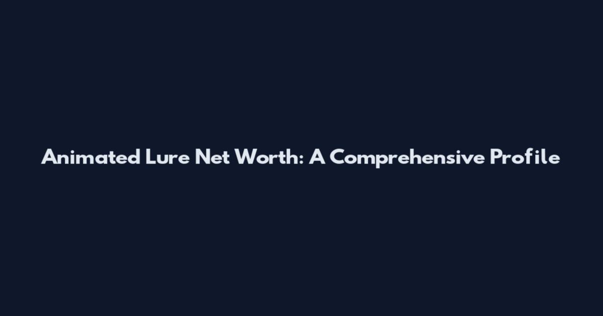 Animated Lure Net Worth: A Comprehensive Profile