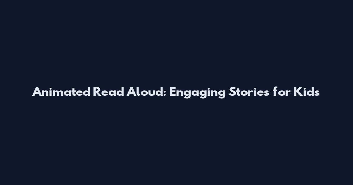 Animated Read Aloud: Engaging Stories for Kids